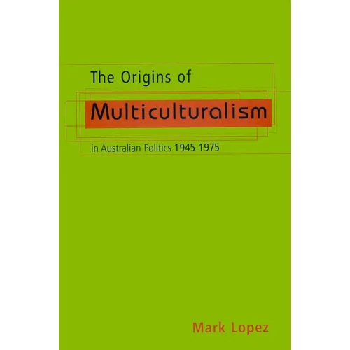 The Origins Of Multiculturalism In Australian Politics 1945-1975