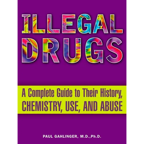 Illegal Drugs: A Complete Guide to Their History, Chemistry, Use, and Abuse