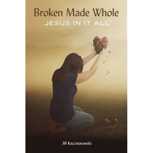 Broken Made Whole: Jesus In It All