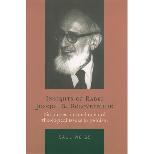 Insights of Rabbi Joseph B. Soloveitchik: Discourses on Fundamental Theological Issues in Judaism