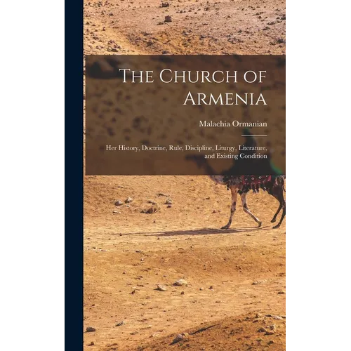 The Church of Armenia: Her History, Doctrine, Rule, Discipline, Liturgy, Literature, and Existing Condition