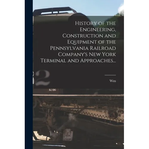 History of the Engineering, Construction and Equipment of the Pennsylvania Railroad Company's New York Terminal and Approaches...