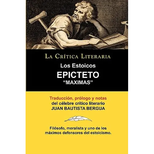 Los Estoicos: Epicteto: Maximas. La Critica Literaria. Traducido, Prologado y Anotado Por Juan B. Bergua.