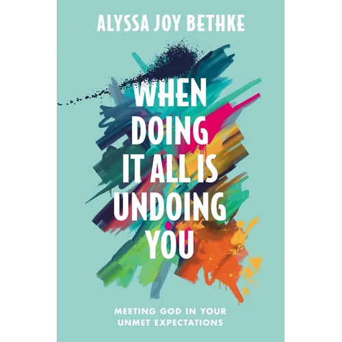 When Doing It All Is Undoing You: Meeting God in Your Unmet Expectations