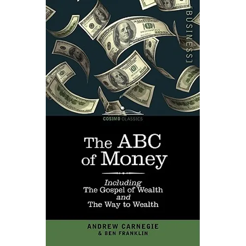 The ABC of Money: Including, the Gospel of Wealth and the Way to Wealth