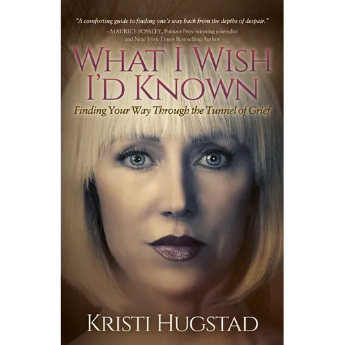 What I Wish I'd Known: Finding Your Way Through the Tunnel of Grief
