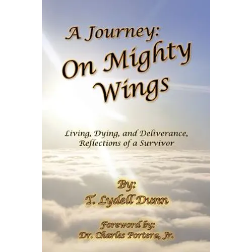 A Journey: On Mighty Wings: Living, Dying, and Deliverance, Reflections of a Survivor