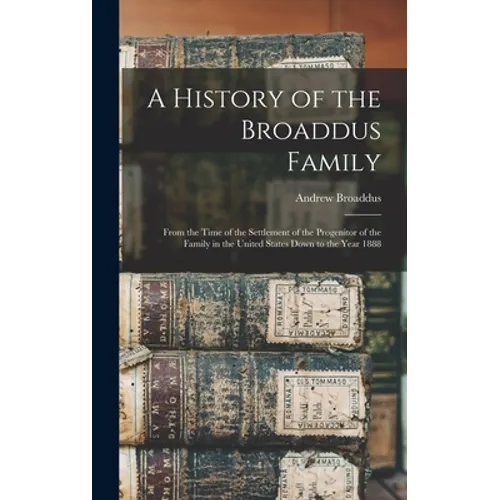 A History of the Broaddus Family: From the Time of the Settlement of the Progenitor of the Family in the United States Down to the Year 1888