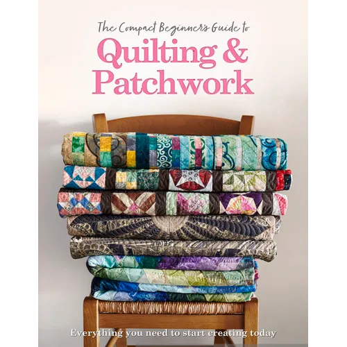 The Compact Beginner's Guide to Quilting & Patchwork