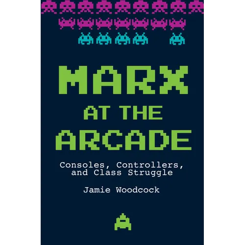 Marx at the Arcade: Consoles, Controllers, and Class Struggle