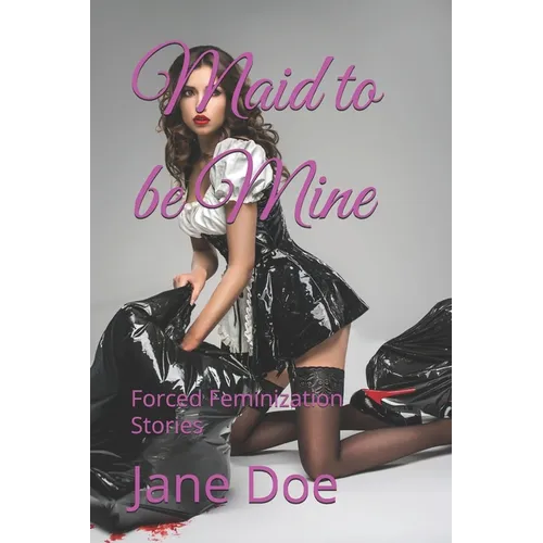 Maid to be Mine: Forced Feminization Stories
