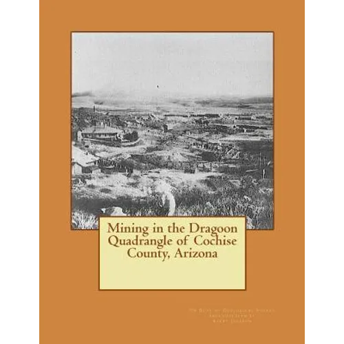 Mining in the Dragoon Quadrangle of Cochise County, Arizona