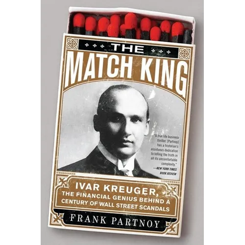 The Match King: Ivar Kreuger, The Financial Genius Behind a Century of Wall Street Scandals