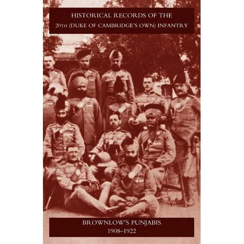Historical Records of the 20th (Duke of Cambridgeos Own) Infantry Brownlowos Punjabis 1909-1922
