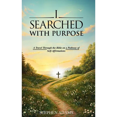 I Searched with Purpose: A Travel Through the Bible on a Pathway Of Self-Affirmations