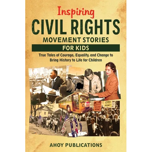 Inspiring Civil Rights Movement Stories for Children: True Tales of Courage, Equality, and Change to Bring History to Life for Children