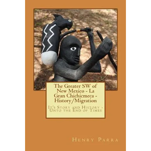 The Greater SW of New Mexico- La Gran Chichimeca- History/Migration: It's Story and History- Unto the End of Times