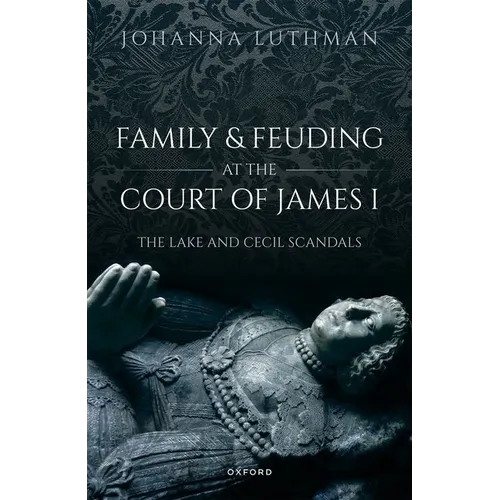 Family and Feuding at the Court of James I: The Lake and Cecil Scandals