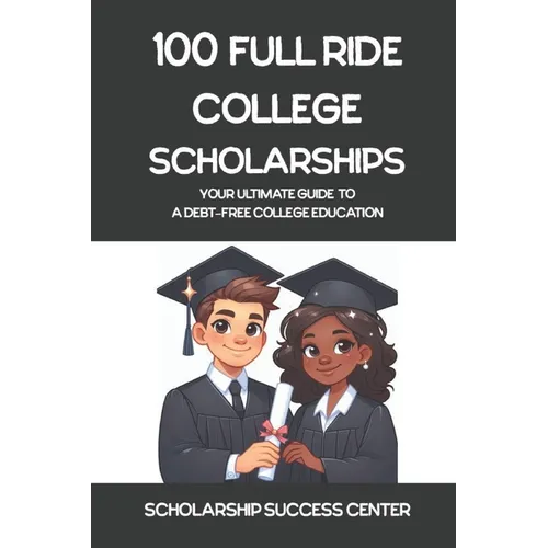 100 Full Ride College Scholarships: Your Ultimate Guide To A Debt-Free College Education
