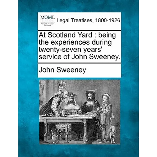 At Scotland Yard: Being the Experiences During Twenty-Seven Years' Service of John Sweeney.