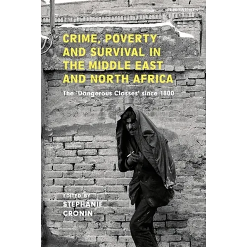 Crime, Poverty and Survival in the Middle East and North Africa: The 'Dangerous Classes' Since 1800