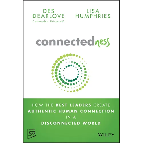 Connectedness: How the Best Leaders Create Authentic Human Connection in a Disconnected World