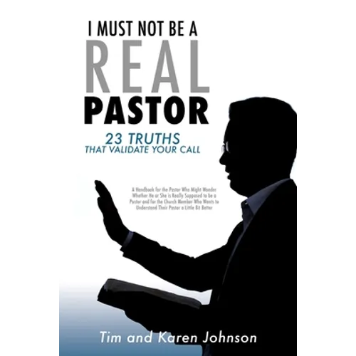 I Must Not Be a Real Pastor: 23 Truths That Validate Your Call