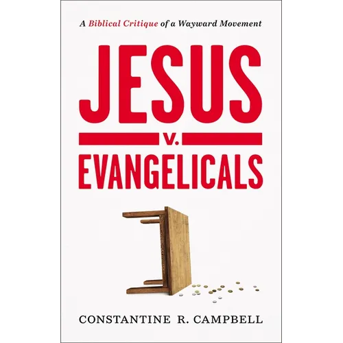 Jesus V. Evangelicals: A Biblical Critique of a Wayward Movement