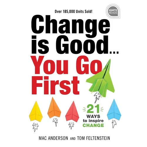Change Is Good...You Go First: 21 Ways to Inspire Change