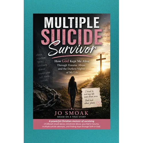 Multiple Suicide Survivor: How God Kept Me Alive Through Trauma, Abuse, And the Darkest Nights of My Life