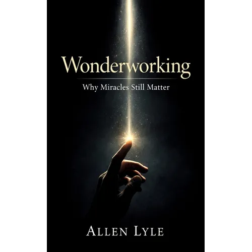 Wonderworking - Why Miracles Still Matter