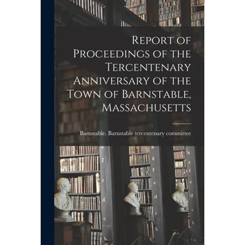 Report of Proceedings of the Tercentenary Anniversary of the Town of Barnstable, Massachusetts