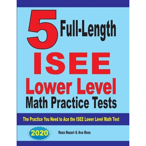 5 Full Length ISEE Lower Level Math Practice Tests: The Practice You Need to Ace the ISEE Lower Level Math Test