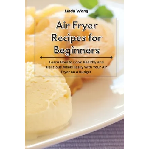 Air Fryer Recipes for Beginners: Learn How to Cook Healthy and Delicious Meals Easily with Your Air Fryer on a Budget