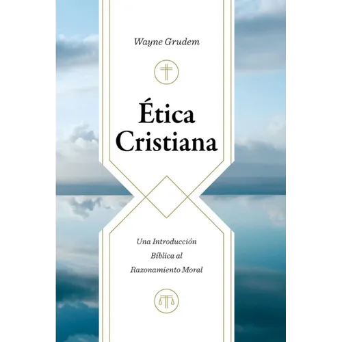 Ética Cristiana: Una Introducción Bíblica Al Razonamiento Moral (Christian Ethics)