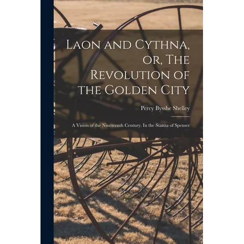 Laon and Cythna, or, The Revolution of the Golden City: a Vision of the Nineteenth Century. In the Stanza of Spenser