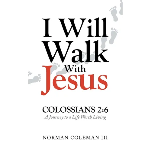 I Will Walk With Jesus: A Journey to a Life Worth Living