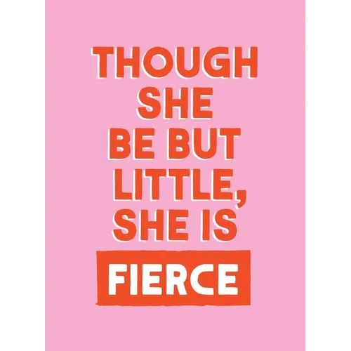 Though She Be But Little, She Is Fierce: Powerful Quotes for Powerful Women