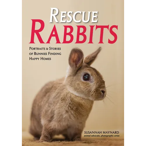 Rescue Rabbits: Portraits & Stories of Bunnies Finding Happy Homes