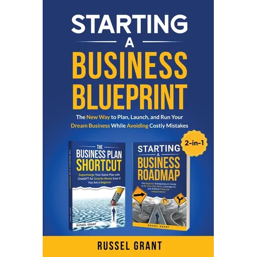 Starting A Business Blueprint: The New Way to Plan, Launch, and Run Your Dream Business While Avoiding Costly Mistakes (2-in-1)