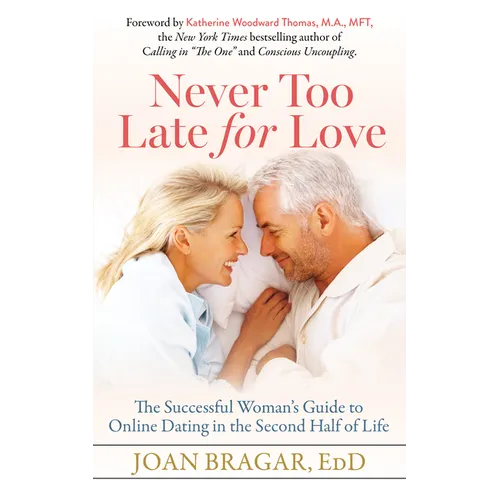 Never Too Late for Love: The Successful Woman's Guide to Online Dating in the Second Half of Life