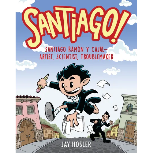 Santiago!: Santiago Ramón Y Cajal!artist, Scientist, Troublemaker