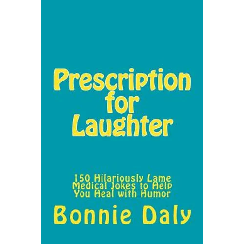 Prescription for Laughter: 150 Hilariously Lame Medical Jokes to Help You Heal with Humor