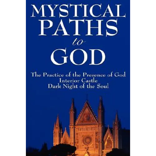 Mystical Paths to God: Three Journeys: The Practice of the Presence of God, Interior Castle, Dark Night of the Soul