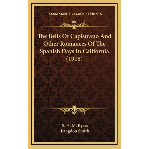The Bells Of Capistrano And Other Romances Of The Spanish Days In California (1918)
