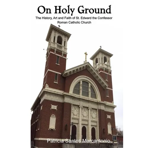 On Holy Ground: The History, Art and Faith of St. Edward the Confessor Roman Catholic Church
