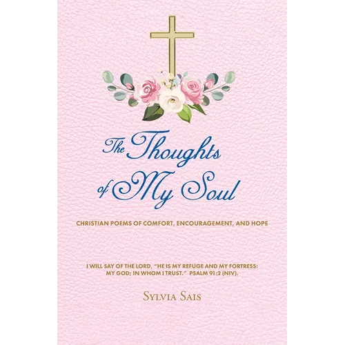 The Thoughts of My Soul: Christian Poems of Comfort, Encouragement, and Hope