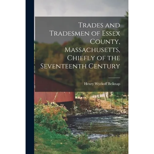 Trades and Tradesmen of Essex County, Massachusetts, Chiefly of the Seventeenth Century