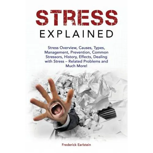 Stress Explained: Stress Overview, Causes, Types, Management, Prevention, Common Stressors, History, Effects, Dealing with Stress - Rela