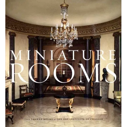 Miniature Rooms: The Thorne Rooms at the Art Institute of Chicago